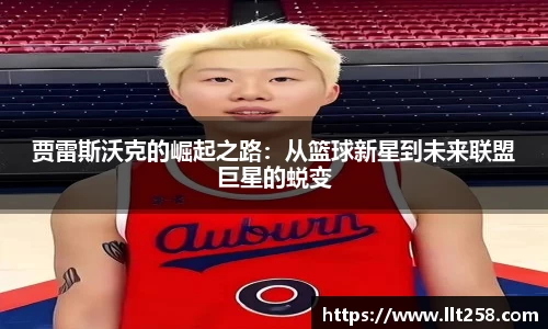 贾雷斯沃克的崛起之路：从篮球新星到未来联盟巨星的蜕变