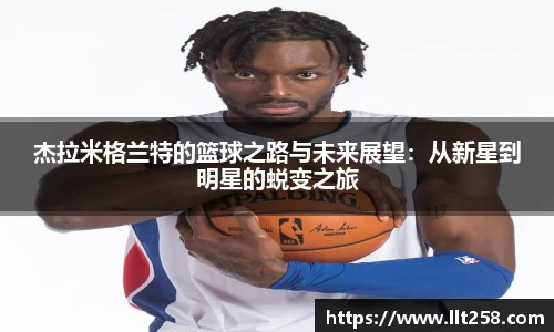 杰拉米格兰特的篮球之路与未来展望：从新星到明星的蜕变之旅