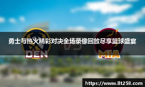 勇士与热火精彩对决全场录像回放尽享篮球盛宴